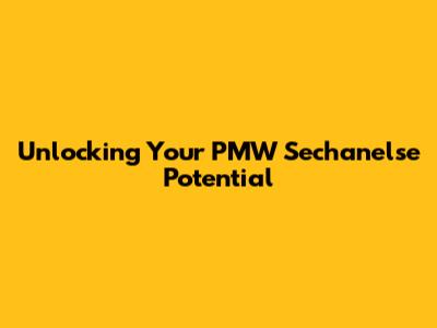Unlocking Your PMW Sechanelse Potential