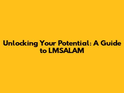 Unlocking Your Potential: A Guide to LMSALAM