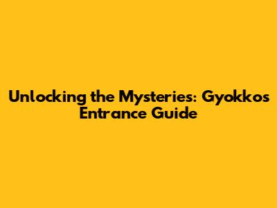 Unlocking the Mysteries: Gyokko's Entrance Guide