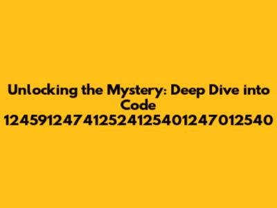 Unlocking the Mystery: Deep Dive into Code 124591247412524125401247012540