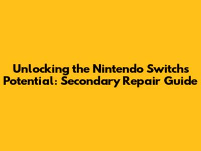 Unlocking the Nintendo Switch's Potential: Secondary Repair Guide