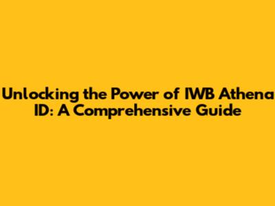 Unlocking the Power of IWB Athena ID: A Comprehensive Guide
