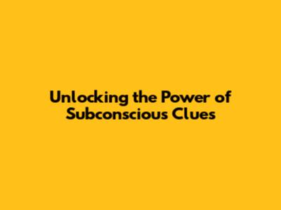 Unlocking the Power of Subconscious Clues
