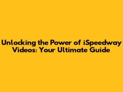 Unlocking the Power of iSpeedway Videos: Your Ultimate Guide