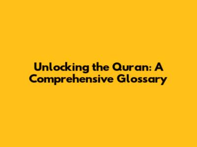 Unlocking the Quran: A Comprehensive Glossary