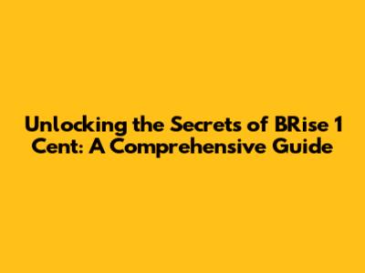 Unlocking the Secrets of BRise 1 Cent: A Comprehensive Guide