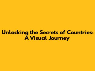 Unlocking the Secrets of Countries: A Visual Journey