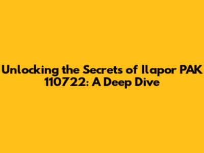 Unlocking the Secrets of Ilapor PAK 110722: A Deep Dive