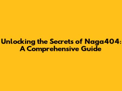 Unlocking the Secrets of Naga404: A Comprehensive Guide