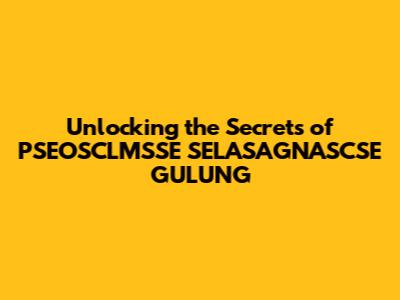 Unlocking the Secrets of PSEOSCLMSSE SELASAGNASCSE GULUNG