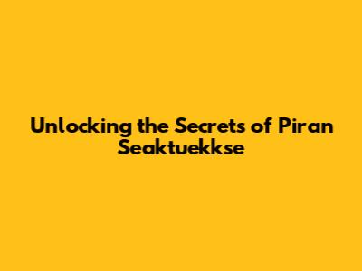 Unlocking the Secrets of Piran Seaktuekkse
