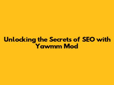 Unlocking the Secrets of SEO with Yawmm Mod