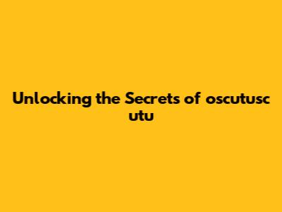 Unlocking the Secrets of oscutusc utu