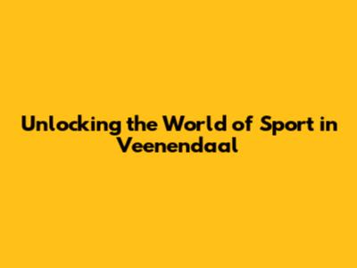 Unlocking the World of Sport in Veenendaal