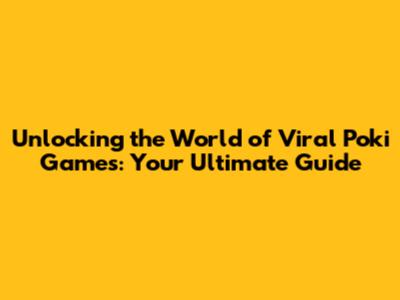 Unlocking the World of Viral Poki Games: Your Ultimate Guide