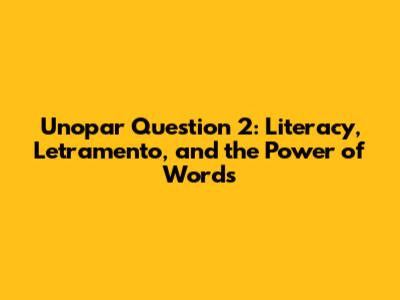 Unopar Question 2: Literacy, Letramento, and the Power of Words