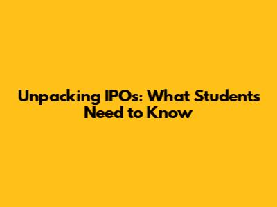 Unpacking IPOs: What Students Need to Know