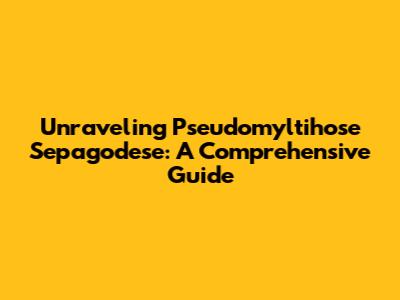 Unraveling Pseudomyltihose Sepagodese: A Comprehensive Guide