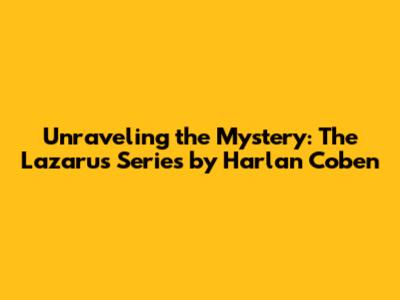Unraveling the Mystery: The Lazarus Series by Harlan Coben