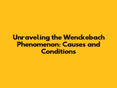 Unraveling the Wenckebach Phenomenon: Causes and Conditions