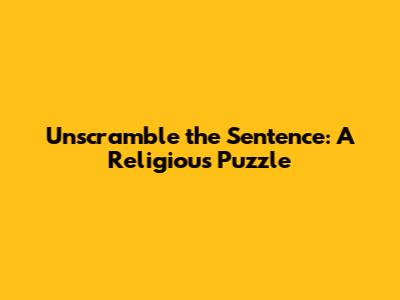 Unscramble the Sentence: A Religious Puzzle
