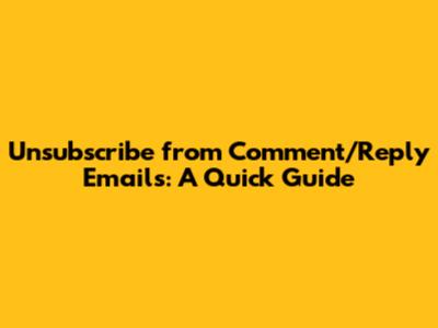 Unsubscribe from Comment/Reply Emails: A Quick Guide
