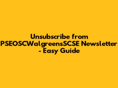 Unsubscribe from PSEOSCWalgreensSCSE Newsletter - Easy Guide