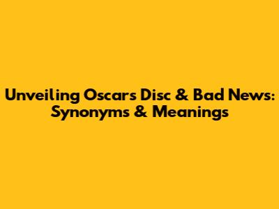 Unveiling 'Oscar's Disc' & Bad News: Synonyms & Meanings