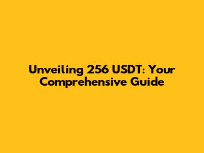 Unveiling 256 USDT: Your Comprehensive Guide