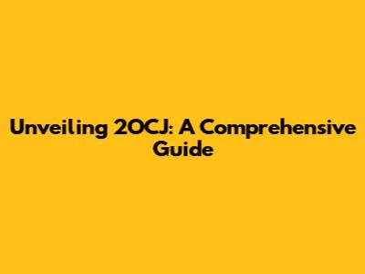 Unveiling 2OCJ: A Comprehensive Guide