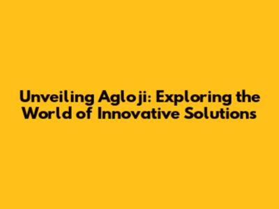 Unveiling Agloji: Exploring the World of Innovative Solutions
