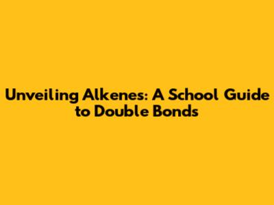Unveiling Alkenes: A School Guide to Double Bonds