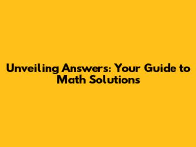 Unveiling Answers: Your Guide to Math Solutions