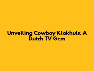 Unveiling Cowboy Klokhuis: A Dutch TV Gem
