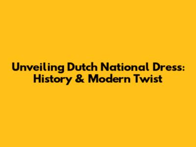 Unveiling Dutch National Dress: History & Modern Twist