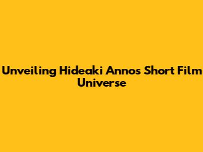 Unveiling Hideaki Anno's Short Film Universe
