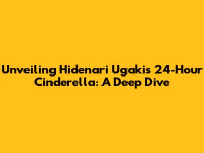 Unveiling Hidenari Ugaki's 24-Hour Cinderella: A Deep Dive