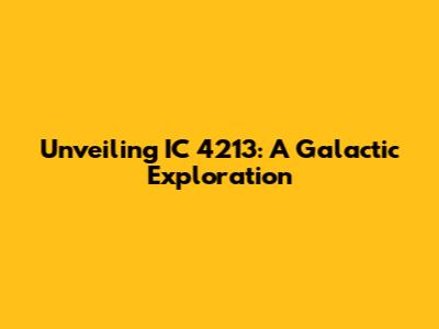 Unveiling IC 4213: A Galactic Exploration