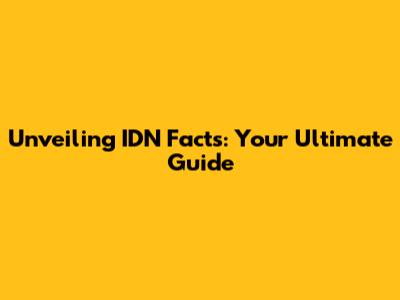Unveiling IDN Facts: Your Ultimate Guide