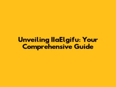 Unveiling IIaElgifu: Your Comprehensive Guide