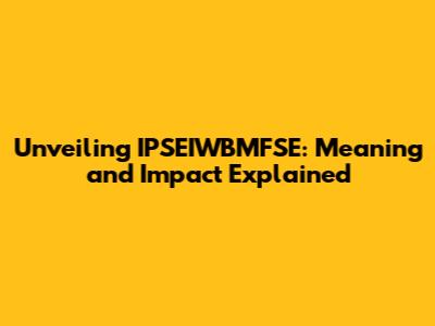 Unveiling IPSEIWBMFSE: Meaning and Impact Explained