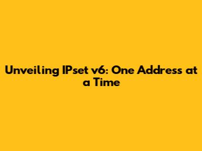 Unveiling IPset v6: One Address at a Time