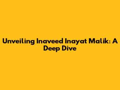 Unveiling Inaveed Inayat Malik: A Deep Dive