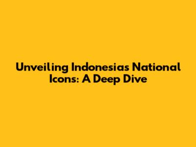 Unveiling Indonesia's National Icons: A Deep Dive