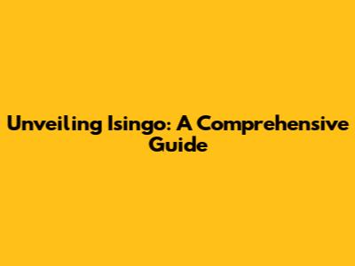 Unveiling Isingo: A Comprehensive Guide