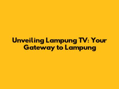 Unveiling Lampung TV: Your Gateway to Lampung