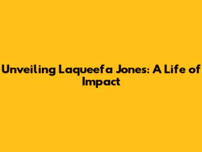 Unveiling Laqueefa Jones: A Life of Impact