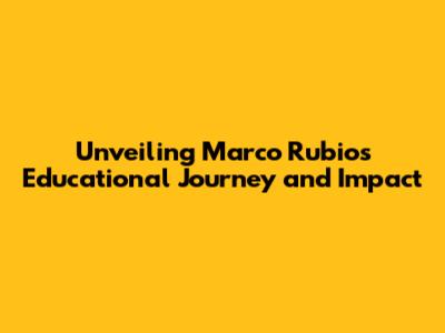 Unveiling Marco Rubio's Educational Journey and Impact