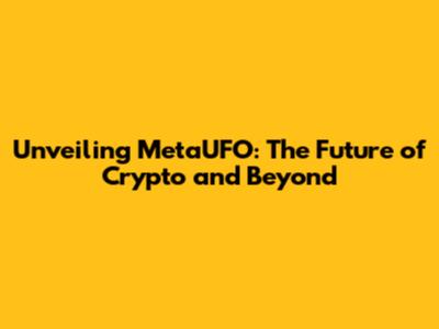 Unveiling MetaUFO: The Future of Crypto and Beyond