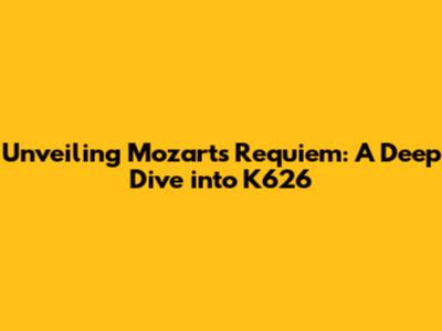 Unveiling Mozart's Requiem: A Deep Dive into K626